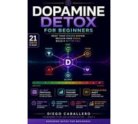 Dopamine Detox for Beginners: Reset Your Reward System, Reclaim Your Focus and Build a Healthier Relationship With Technology - A 21-Day Protocol With ... Plan (Overcoming Fears and Sleeping Better)