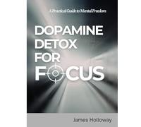 Dopamine Detox for Focus: Reset Your Brain, Break Phone Addiction, Stop Procrastinating, and Train Your Mind for Deep Work in 14 Days