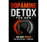 Dopamine Detox for Men: A 30-Day System to Reduce Distractions, Build Discipline and Take Control