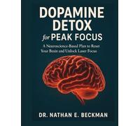 Dopamine Detox for Peak Focus: A Neuroscience-Based Plan to Reset Your Brain and Unlock Laser Focus