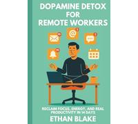 DOPAMINE DETOX FOR REMOTE WORKERS: Reclaim Focus, Energy, and Real Productivity in 14 Days (The Remote Work Mastery Series)