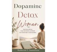 Dopamine Detox For Women: Break Phone Addiction, Escape Overstimulation, and Rebuild Your Attention Span in a Distracted World
