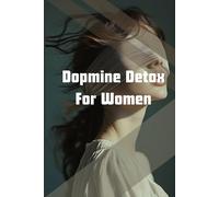 Dopamine Detox For Women: Reclaim Your Focus, Energy, And Peace in 21 Days Without Giving Up Everything You Love
