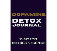 Dopamine Detox Journal: 30-Day Reset to Reduce Distractions, Improve Focus and Build Discipline