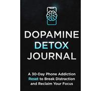 Dopamine Detox Journal: A 30-Day Phone Addiction Reset to Break Distraction and Reclaim Your Focus