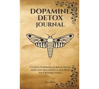 Dopamine Detox Journal: A Guided Workbook to Break Digital Addiction, Regain Focus, and Reset Your Brain’s Reward System.