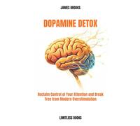 DOPAMINE DETOX: Reclaim Control of Your Attention and Break Free from Modern Overstimulation