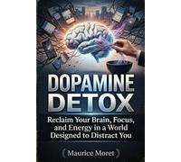 Dopamine Detox: Reclaim Your Brain, Focus, and Energy in a World Designed to Distract You (The Clarity Series)
