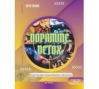 Dopamine Detox: Reclaim Your Focus, Break Addictive Habits, and Rewire Your Brain for Deep Work, Calm Productivity, and Lasting Self-Discipline
