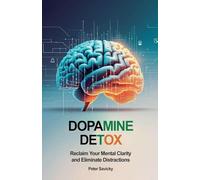 Dopamine Detox: Reclaim Your Mental Clarity and Eliminate Distractions