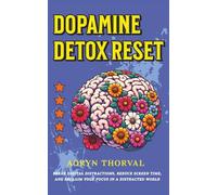 Dopamine Detox Reset: Break Digital Distractions, Reduce Screen Time, and Reclaim Your Focus in a Distracted World (Life Lessons with Aoryn Thorval)