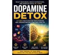 Dopamine Detox: Reset Your Brain, Break Distractions, and Rebuild Focus in 7 Days