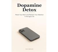 Dopamine Detox: Reset Your Brain, Break the Scroll, and Reclaim Your Attention in the Age of AI: 2 (Proven Methods)