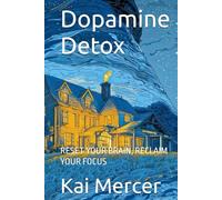 Dopamine Detox: RESET YOUR BRAIN, RECLAIM YOUR FOCUS (The Mind Rebuild Series)