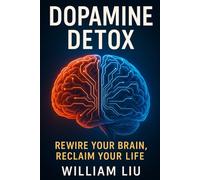 Dopamine Detox: Rewire Your Brain, Reclaim Your Life