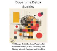 Dopamine Detox Sudoku: Book 27:100 Large-Print Sudoku Puzzles for Balanced Focus, Clear Thinking, and Steady Mental Engagement