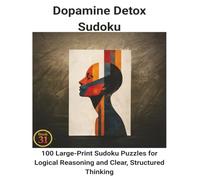 Dopamine Detox Sudoku: Book 31:100 Large-Print Sudoku Puzzles for Logical Reasoning and Clear, Structured Thinking