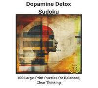 Dopamine Detox Sudoku: Book 33:100Large-Print Puzzles for Balanced, Clear Thinking