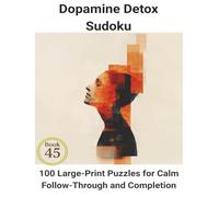 Dopamine Detox Sudoku: Book 45: 100 Large-Print Puzzles for Calm Follow-Through and Completion