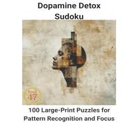Dopamine Detox Sudoku: Book 47: 100 Large-Print Puzzles for Pattern Recognition and Focus
