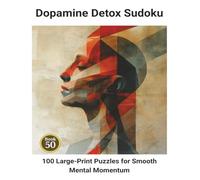 Dopamine Detox Sudoku: Book 50: 100 Large-Print Puzzles for Strong, Focused Reasoning