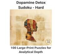 Dopamine Detox Sudoku - Hard: Book 34:100 Hard Large-Print Puzzles for Analytical Depth