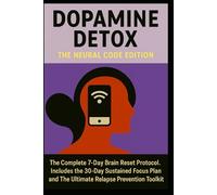 DOPAMINE DETOX: THE NEURAL CODE EDITION: The Complete 7-Day Brain Reset Protocol. Includes the 30-Day Sustained Focus Plan and The Ultimate Relapse Prevention Toolkit.
