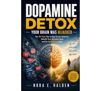 Dopamine Detox: Your Brain Was Hijacked: The 30-Day Plan to Stop Screen Addiction, Rebuild Your Attention Span, and Do Hard Things Again