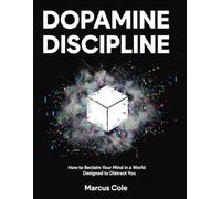 Dopamine Discipline: How to Reclaim Your Mind in a World Designed to Distract You