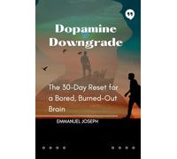 Dopamine Downgrade, The 30-Day Reset for a Bored, Burned-Out Brain