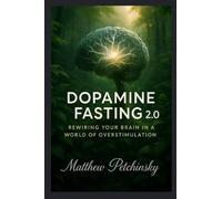 Dopamine Fasting 2.0: Rewiring Your Brain in a World of Overstimulation (Apophis Nexus)