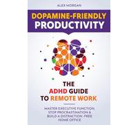 Dopamine-Friendly Productivity: The ADHD Guide to Remote Work: Overcome Executive Dysfunction, Stop Procrastination, Manage Time Blindness, and Thrive Working from Home with ADHD in 2026