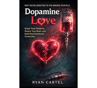 Dopamine Love: Why You’re Addicted to the Wrong People and How to Break Toxic Patterns, Rewire Your Brain, and Build Real Emotional Connection