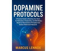 Dopamine Protocols: A Practical Guide to Rewiring Your Brain for Motivation, Productivity, and Well-Being-Based on Neuroscience Principles from Andrew Huberman’s Research