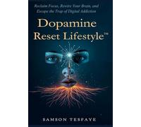 Dopamine Reset Lifestyle™: Reclaim Focus, Rewire Your Brain, and Escape the Trap of Digital Addiction