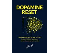 DOPAMINE RESET: Reprogrammez votre cerveau en 7 jours Stoppez l’addiction au telephone Retrouvez une concentration extreme