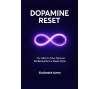 DOPAMINE RESET: Tiny Habits for Focus, Peace and Not Burning Out in a Chaotic World