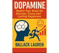 DOPAMINE: Rewire Your Brain for Success, Focus and Lasting Happiness