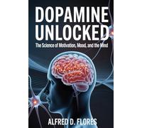 Dopamine Unlock:: The science of motivation, Mood, and the Mind