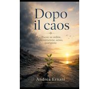 DOPO IL CAOS: POESIE SU ORDINE, RICOSTRUZIONE, SENSO, GUARIGIONE