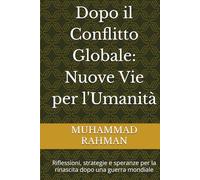 Dopo il Conflitto Globale: Nuove Vie per l'Umanità: Riflessioni, strategie e speranze per la rinascita dopo una guerra mondiale