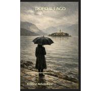 DOPO IL LAGO: Un romanzo sulla responsabilità che resta