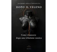 Dopo il Veleno: Come tornare a te dopo una relazione che ti ha svuotata (Eros Mystica™ - Alchimia Moderna)