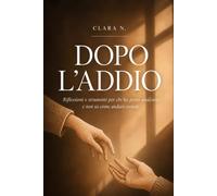 Dopo l’addio: Riflessioni e strumenti per chi ha perso qualcuno e non sa come andare avanti (Ti Aiuto a Superare il Lutto)