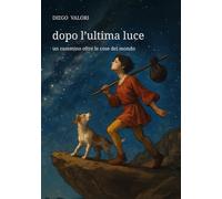 dopo l’ultima luce | un cammino oltre le cose del mondo