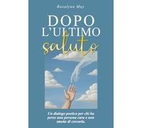 Dopo l’Ultimo Saluto: Un dialogo Poetico per chi ha perso una persona cara e non smette di cercarla.