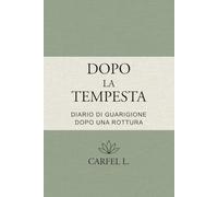 Dopo la Tempesta - Diario di rinascita dopo una rottura: Un percorso guidato in 10 tappe per guarire, ritrovare sé stessa e ricominciare