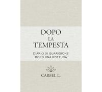 Dopo la Tempesta - Diario di rinascita dopo una rottura: Un percorso guidato in 10 tappe per guarire, ritrovare sé stessa e ricominciare