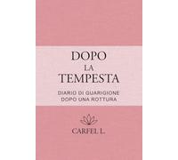Dopo la Tempesta - Diario di rinascita dopo una rottura: Un percorso guidato in 10 tappe per guarire, ritrovare sé stessa e ricominciare