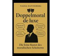 Doppelmoral de luxe: Die feine Kunst des moralischen Scheiterns